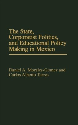 State, Corporatist Politics, and Educational Policy Making in Mexico