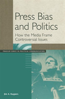 Press Bias and Politics How the Media Frame Controversial Issues