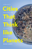 Cities That Think Like Planets : Complexity, Resilience, and Innovation in Hybrid Ecosystems
