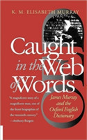 Caught in the Web of Words James Murray and the Oxford English Dictionary