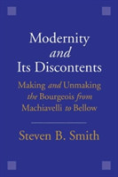 Modernity and Its Discontents Making and Unmaking the Bourgeois from Machiavelli to Bellow