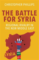 The Battle for Syria: International Rivalry in the New Middle East