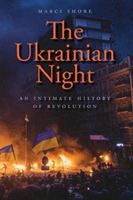The Ukrainian Night: An Intimate History of Revolution