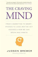 The Craving Mind From Cigarettes to Smartphones to Love - Why We Get Hooked and How We Can Break Bad