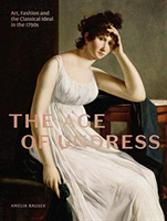 The Age of Undress - Art, Fashion, and the Classical Ideal in the 1790s