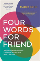 Four Words for Friend The Rewards of Using More than One Language in a Divided World