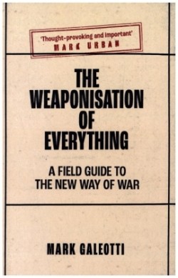The Weaponisation of Everything - A Field Guide to the New Way of War