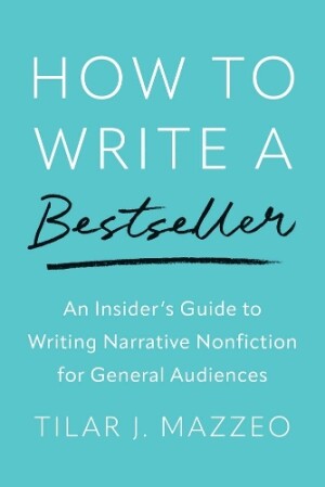 How to Write a Bestseller An Insider's Guide to Writing Narrative Nonfiction for General Audiences