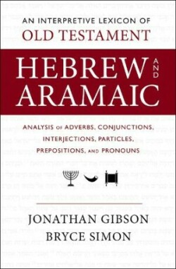 Interpretive Lexicon of Old Testament Hebrew and Aramaic Analysis of Adverbs, Conjunctions, Interjections, Particles, Prepositions, and Pronouns