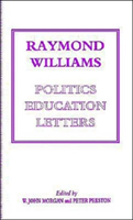 Raymond Williams: Politics, Education, Letters