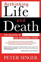 Rethinking Life and Death: The Collapse of Our Traditional Ethics, 2nd Ed.