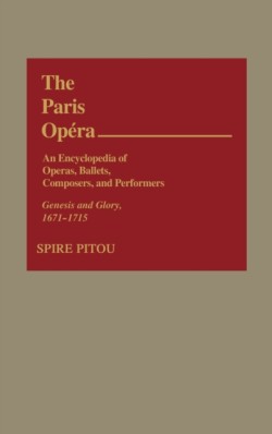 Paris Opera: An Encyclopedia of Operas, Ballets, Composers, and Performers