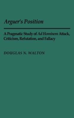 Arguer's Position A Pragmatic Study of Ad Hominem Attack, Criticism, Refutation, and Fallacy