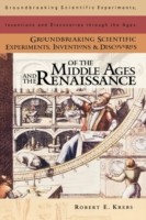 Groundbreaking Scientific Experiments, Inventions and Discoveries of the Middle Ages and the Renai
