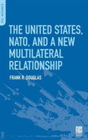 United States, NATO, and a New Multilateral Relationship