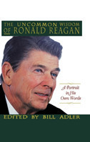 The Uncommon Wisdom of Ronald Reagan