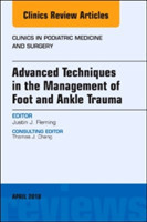Advanced Techniques in the Management of Foot and Ankle Trauma, An Issue of Clinics in Podiatric Medicine and Surgery