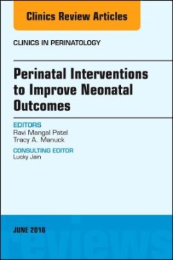 Perinatal Interventions to Improve Neonatal Outcomes, An Issue of Clinics in Perinatology