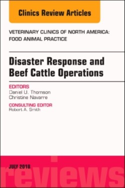 Disaster Response and Beef Cattle Operations, An Issue of Veterinary Clinics of North America: Food Animal Practice