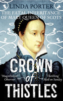 Crown of Thistles: The Fatal Inheritance of Mary Queen of Scots