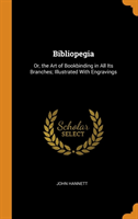 BIBLIOPEGIA: OR, THE ART OF BOOKBINDING
