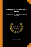 A HISTORY OF THE KNIGHTS OF MALTA: OR TH
