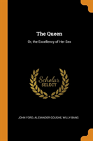 THE QUEEN: OR, THE EXCELLENCY OF HER SEX