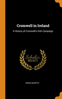 CROMWELL IN IRELAND: A HISTORY OF CROMWE