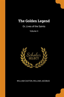 THE GOLDEN LEGEND: OR, LIVES OF THE SAIN