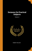 SERMONS ON PRACTICAL SUBJECTS; VOLUME 4