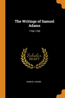 THE WRITINGS OF SAMUEL ADAMS: 1764-1769