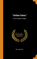 INDIAN GAME, :  FROM QUAIL TO TIGER