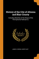 HISTORY OF THE CITY OF ALTOONA AND BLAIR