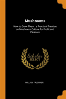 MUSHROOMS: HOW TO GROW THEM : A PRACTICA