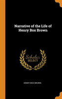 NARRATIVE OF THE LIFE OF HENRY BOX BROWN