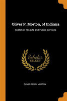 OLIVER P. MORTON, OF INDIANA: SKETCH OF