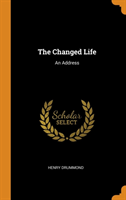 THE CHANGED LIFE: AN ADDRESS