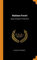 MADAME FAVART: OPERA COMIQUE IN THREE AC