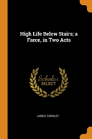 HIGH LIFE BELOW STAIRS; A FARCE, IN TWO