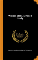 WILLIAM BLAKE, MYSTIC A STUDY