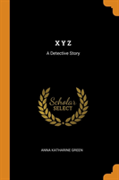 X Y Z: A DETECTIVE STORY