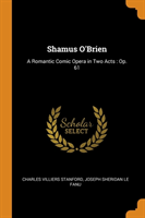 SHAMUS O'BRIEN: A ROMANTIC COMIC OPERA I