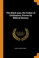 THE BLACK MAN, THE FATHER OF CIVILIZATIO