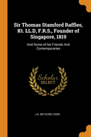 SIR THOMAS STAMFORD RAFFLES, KT. LL.D, F