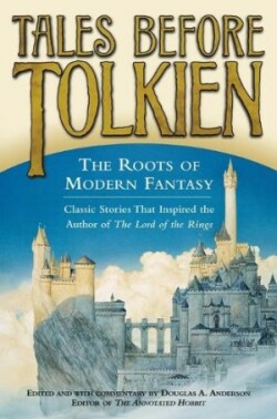 Tales Before Tolkien: The Roots of Modern Fantasy