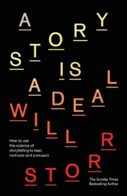 Story is a Deal How to use the science of storytelling to lead, motivate and persuade