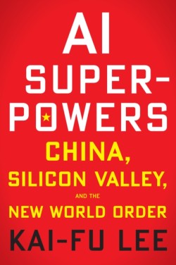 AI Superpowers: China, Silicon Valley and the New World Order PB