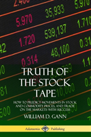 Truth of the Stock Tape: How to Predict Movements in Stock and Commodity Prices, and Trade on the Markets with Success