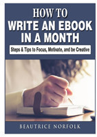 How to Write an eBook in a Month Steps & Tips to Focus, Motivate, and be Creative