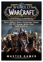 World of Warcraft Battle For Azeroth, Races, Addons, Armor, Archaeology, Classes, DPS, PVP, Strategy, Builds, Game Guide Unofficial